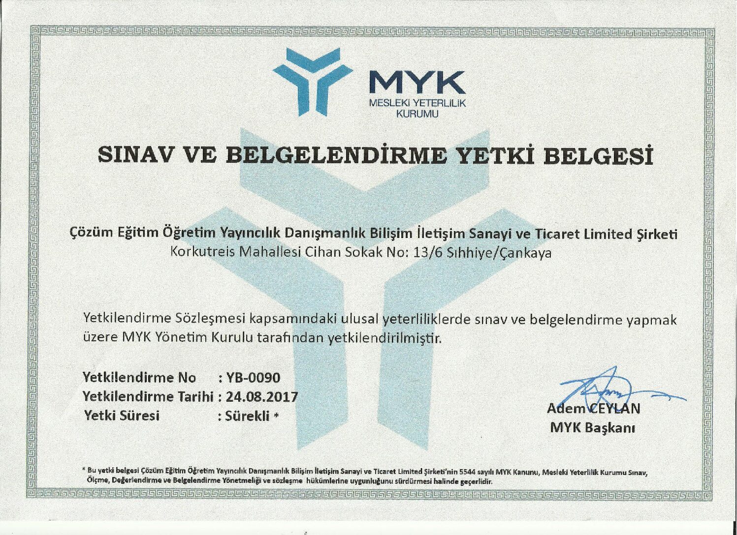 Çözüm Eğitim Öğretim Yayıncılık Danışmanlık Bilişim İletişim Sanayi ve Ticaret Limited Şirketi (ÇÖZÜM BELGELENDİRME) Mesleki Yeterlilik Kurumu (MYK) tarafından yetki kapsamındaki ulusal yeterliliklere göre sınav ve belgelendirme faaliyetlerini yürüten Yetkilendirilmiş Belgelendirme Kuruluşudur. “Yetkilendirilmiş Belgelendirme Kuruluşu; Türk Akreditasyon Kurumu (TÜRKAK) tarafından ya da Avrupa Akreditasyon Birliği bünyesinde çok taraflı tanıma anlaşması imzalamış başka akreditasyon kurumlarınca ilgili ulusal yeterliliklerde TS EN ISO/IEC 17024 standardına göre akredite edilmiş, Mesleki Yeterlilik Kurumu (MYK) tarafından yapılan inceleme, denetim ve değerlendirme sonucunda ulusal yeterliliklere göre sınav ve belgelendirme faaliyetlerini yürütmek için gerekli şartları sağladığı tespit edilen personel belgelendirme kuruluşudur.” Mesleki Yeterlilik Kurumu web sitesine ulaşmak için tıklayınız. Ulusal yeterliliklere ulaşmak için tıklayınız. Çözüm Eğitim Öğretim Yayıncılık Danışmanlık Bilişim İletişim Sanayi ve Ticaret Limited Şirketi (ÇÖZÜM BELGELENDİRME), 27.04.2017 tarihinde AB-0136-P akreditasyon numarası ile Türk Akreditasyon Kurumu (TÜRKAK) tarafından akredite edilmiş ve 24.08.2017 tarihinde YB-0090 kodu ile Mesleki Yeterlilik Kurumu (MYK) tarafından yetkilendirilerek yetki kapsamındaki ulusal yeterliliklerde sınav ve belgelendirme faaliyetlerine resmen başlamıştır.